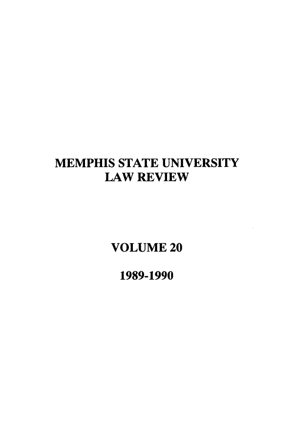 handle is hein.journals/umem20 and id is 1 raw text is: MEMPHIS STATE UNIVERSITY
LAW REVIEW
VOLUME 20
1989-1990


