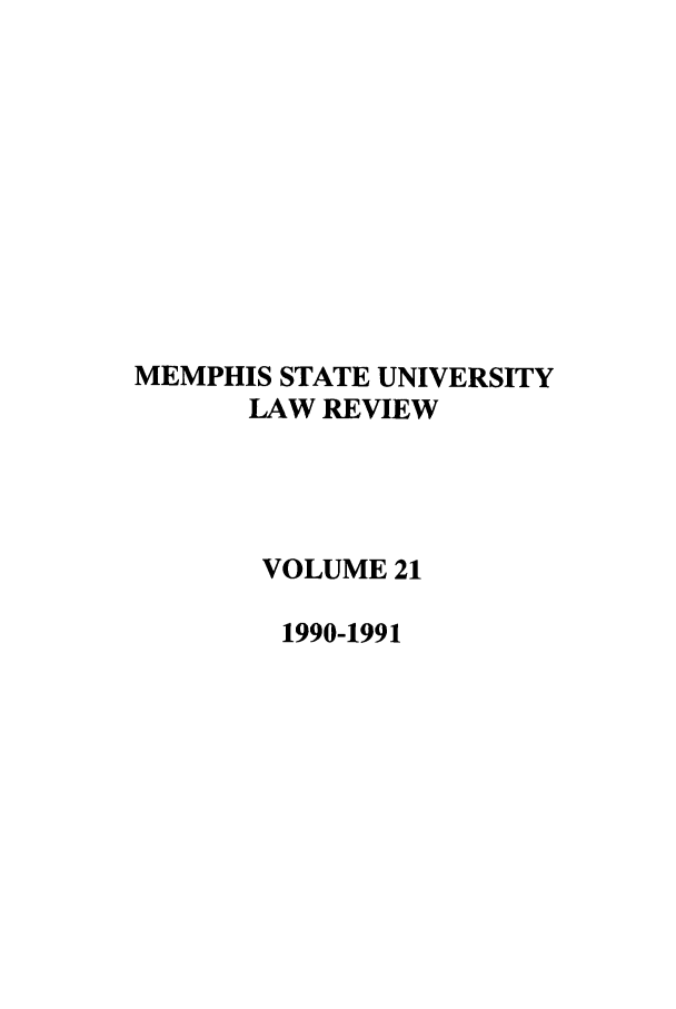 handle is hein.journals/umem21 and id is 1 raw text is: MEMPHIS STATE UNIVERSITY
LAW REVIEW
VOLUME 21
1990-1991


