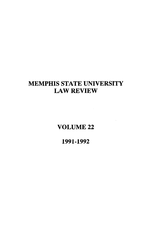 handle is hein.journals/umem22 and id is 1 raw text is: MEMPHIS STATE UNIVERSITY
LAW REVIEW
VOLUME 22
1991-1992


