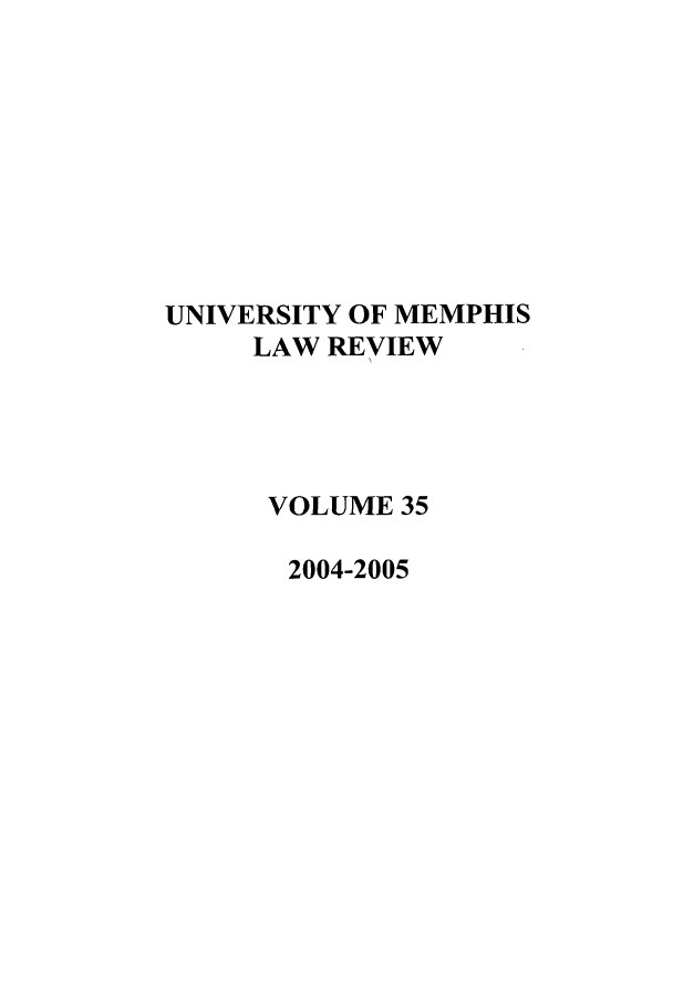 handle is hein.journals/umem35 and id is 1 raw text is: UNIVERSITY OF MEMPHIS
LAW REVIEW
VOLUME 35
2004-2005


