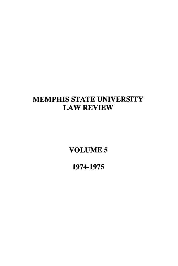 handle is hein.journals/umem5 and id is 1 raw text is: MEMPHIS STATE UNIVERSITY
LAW REVIEW
VOLUME 5
1974-1975


