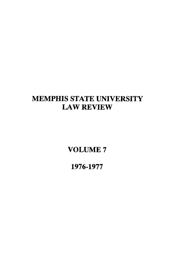 handle is hein.journals/umem7 and id is 1 raw text is: MEMPHIS STATE UNIVERSITY
LAW REVIEW
VOLUME 7
1976-1977


