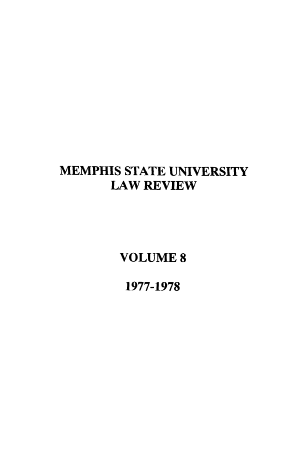 handle is hein.journals/umem8 and id is 1 raw text is: MEMPHIS STATE UNIVERSITY
LAW REVIEW
VOLUME 8
1977-1978


