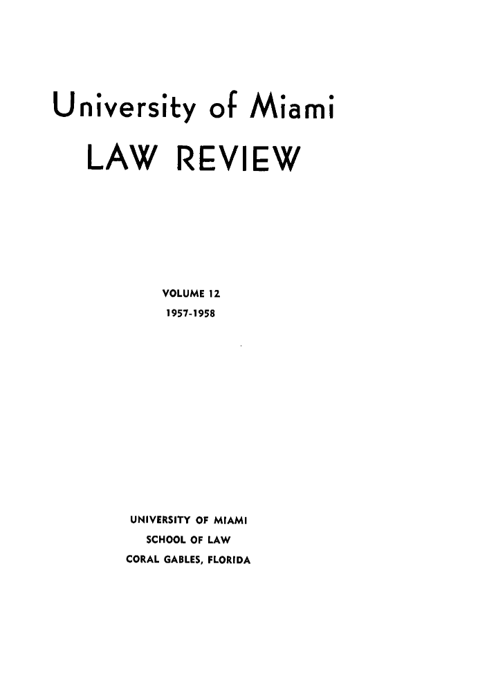 handle is hein.journals/umialr12 and id is 1 raw text is: University of Miami
LAW REVIEW
VOLUME 1Z
1957-1958
UNIVERSITY OF MIAMI
SCHOOL OF LAW
CORAL GABLES, FLORIDA


