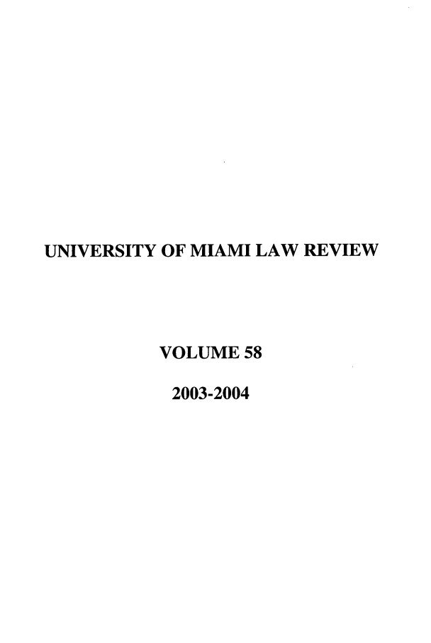 handle is hein.journals/umialr58 and id is 1 raw text is: UNIVERSITY OF MIAMI LAW REVIEW
VOLUME 58
2003-2004


