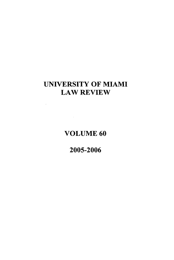 handle is hein.journals/umialr60 and id is 1 raw text is: UNIVERSITY OF MIAMI
LAW REVIEW
VOLUME 60
2005-2006


