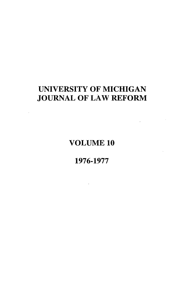 handle is hein.journals/umijlr10 and id is 1 raw text is: UNIVERSITY OF MICHIGAN
JOURNAL OF LAW REFORM
VOLUME 10
1976-1977


