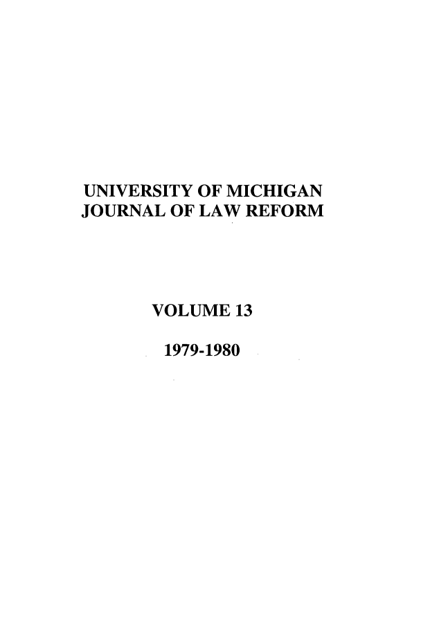 handle is hein.journals/umijlr13 and id is 1 raw text is: UNIVERSITY OF MICHIGAN
JOURNAL OF LAW REFORM
VOLUME 13
1979-1980


