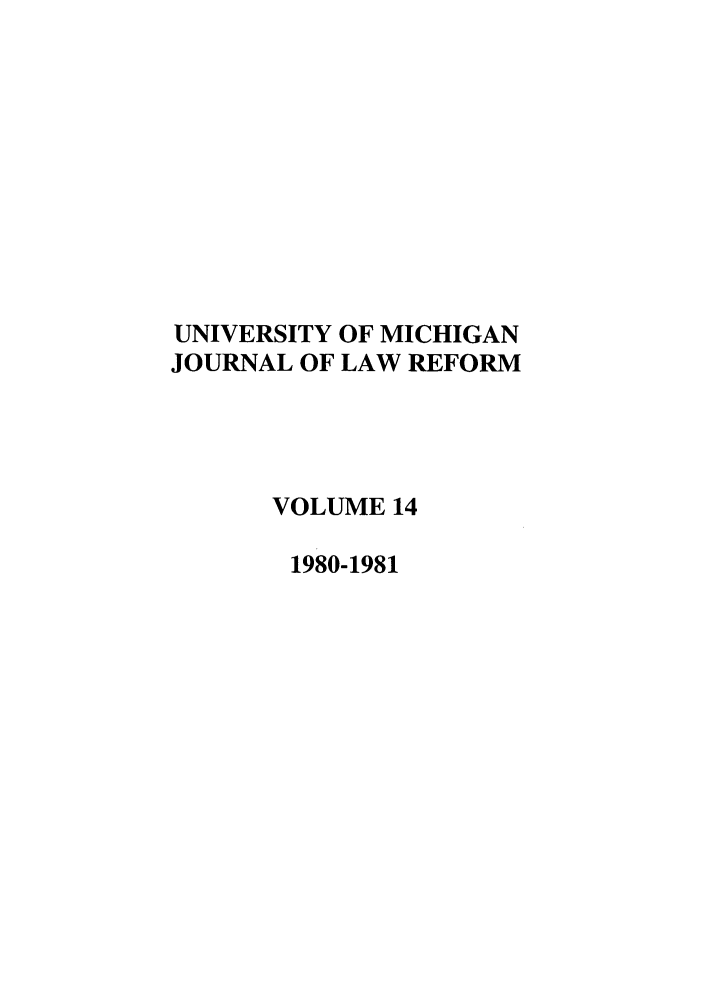 handle is hein.journals/umijlr14 and id is 1 raw text is: UNIVERSITY OF MICHIGAN
JOURNAL OF LAW REFORM
VOLUME 14
1980-1981


