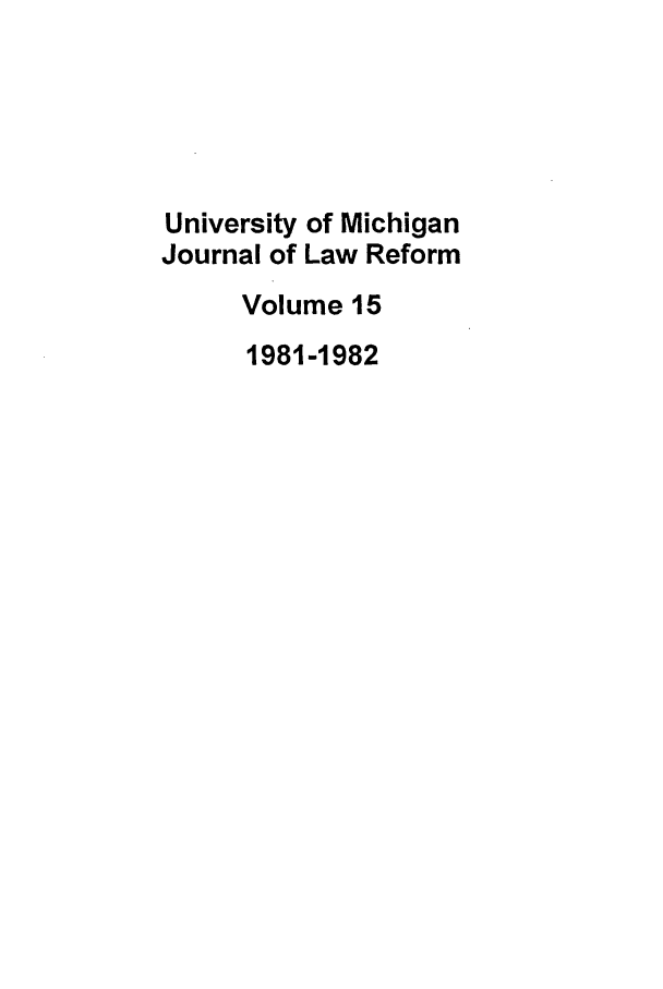 handle is hein.journals/umijlr15 and id is 1 raw text is: University of Michigan
Journal of Law Reform
Volume 15
1981-1982


