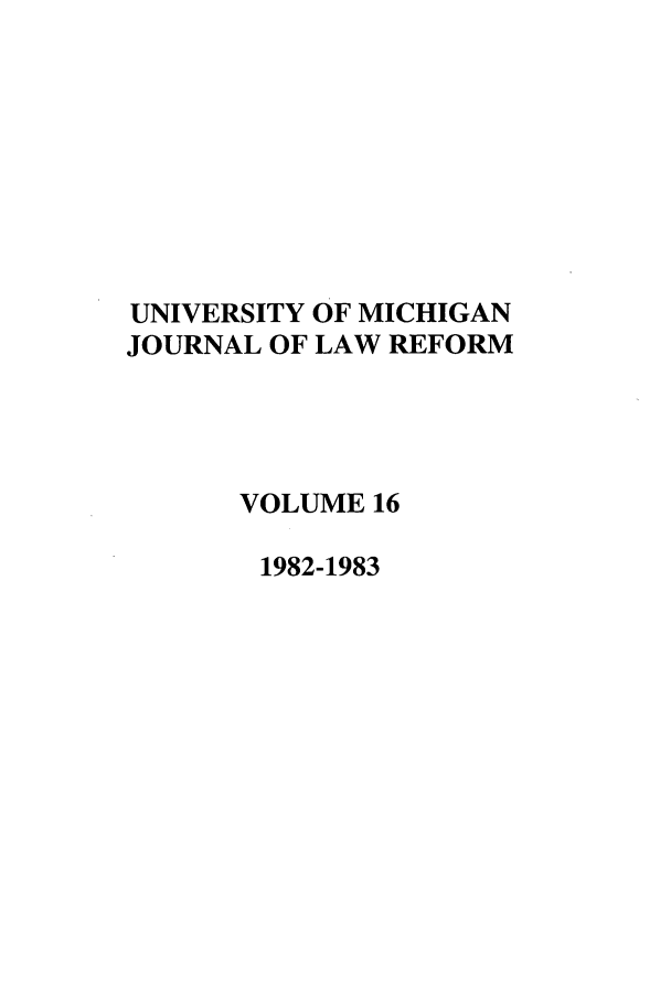 handle is hein.journals/umijlr16 and id is 1 raw text is: UNIVERSITY OF MICHIGAN
JOURNAL OF LAW REFORM
VOLUME 16
1982-1983


