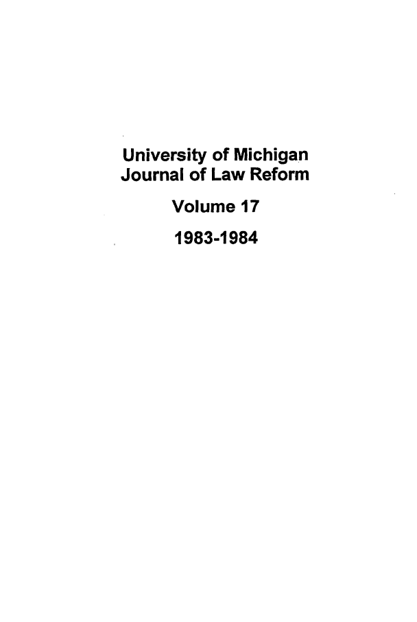 handle is hein.journals/umijlr17 and id is 1 raw text is: University of Michigan
Journal of Law Reform
Volume 17
1983-1984


