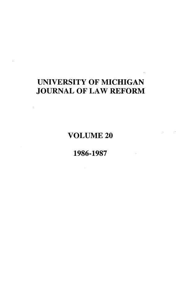 handle is hein.journals/umijlr20 and id is 1 raw text is: UNIVERSITY OF MICHIGAN
JOURNAL OF LAW REFORM
VOLUME 20
1986-1987


