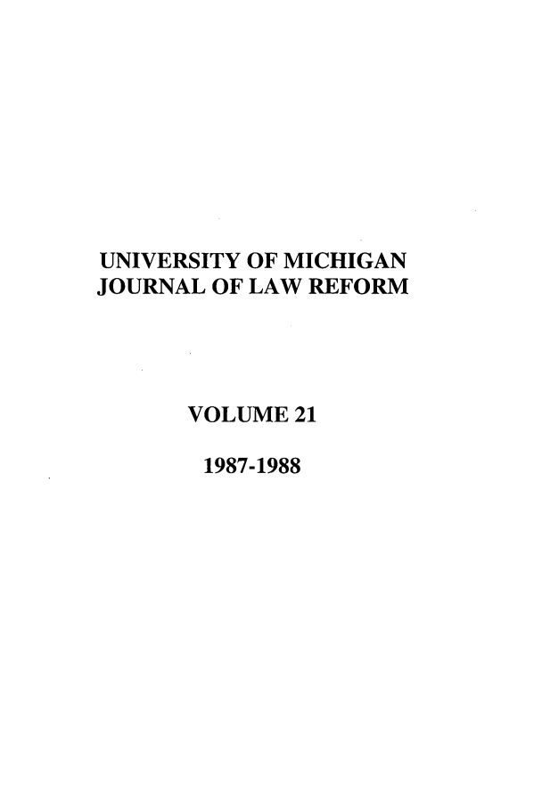 handle is hein.journals/umijlr21 and id is 1 raw text is: UNIVERSITY OF MICHIGAN
JOURNAL OF LAW REFORM
VOLUME 21
1987-1988


