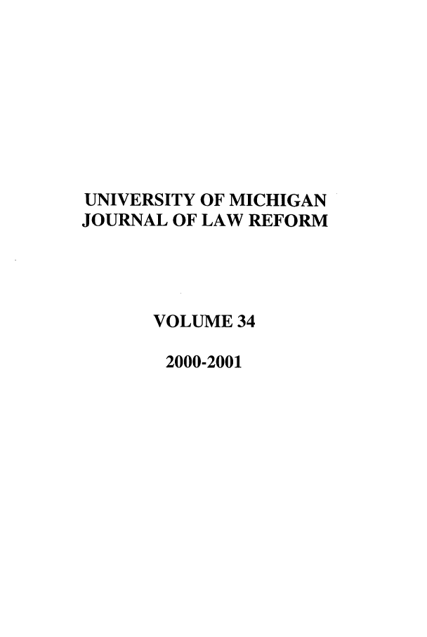 handle is hein.journals/umijlr34 and id is 1 raw text is: UNIVERSITY OF MICHIGAN
JOURNAL OF LAW REFORM
VOLUME 34
2000-2001


