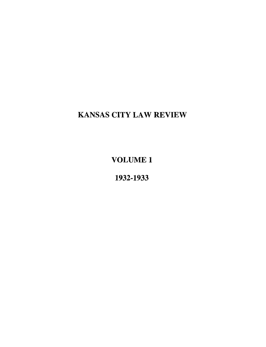 handle is hein.journals/umkc1 and id is 1 raw text is: KANSAS CITY LAW REVIEW
VOLUME 1
1932-1933



