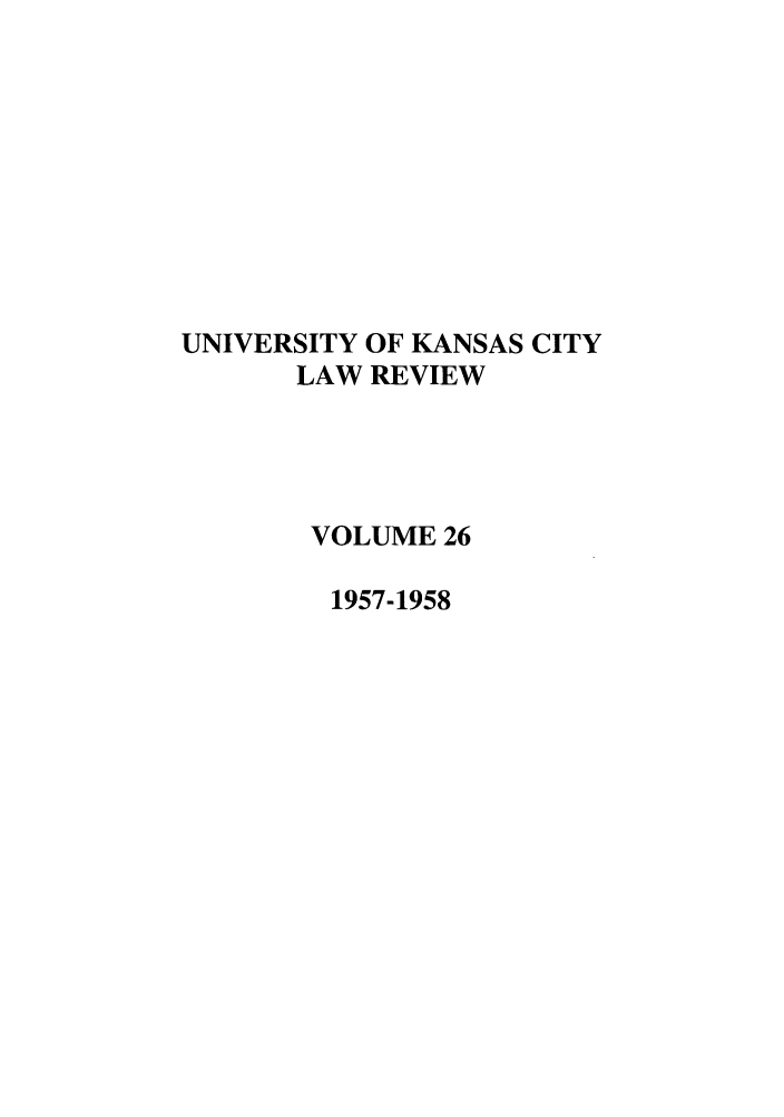 handle is hein.journals/umkc26 and id is 1 raw text is: UNIVERSITY OF KANSAS CITY
LAW REVIEW
VOLUME 26
1957-1958


