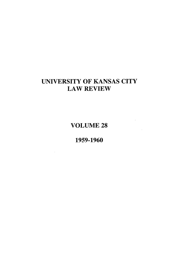 handle is hein.journals/umkc28 and id is 1 raw text is: UNIVERSITY OF KANSAS CITY
LAW REVIEW
VOLUME 28
1959-1960


