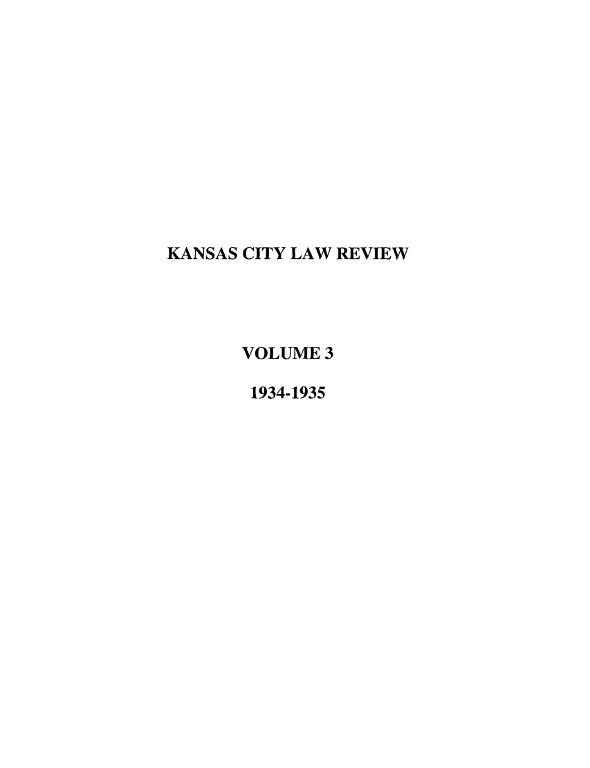 handle is hein.journals/umkc3 and id is 1 raw text is: KANSAS CITY LAW REVIEW
VOLUME 3
1934-1935


