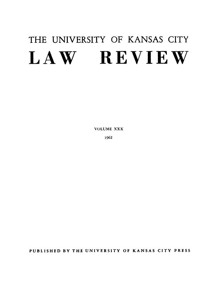 handle is hein.journals/umkc30 and id is 1 raw text is: THE UNIVERSITY OF KANSAS CITY

LAW

REVIEW

VOLUME XXX
1962

PUBLISHED BY THE UNIVERSITY OF KANSAS CITY PRESS


