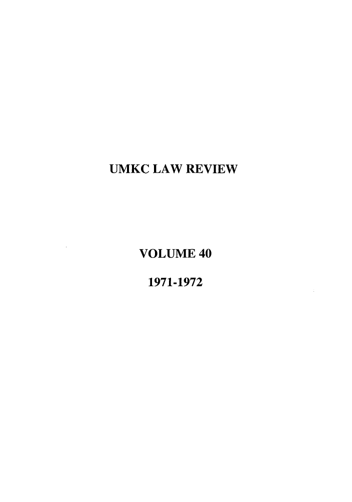 handle is hein.journals/umkc40 and id is 1 raw text is: UMKC LAW REVIEW
VOLUME 40
1971-1972


