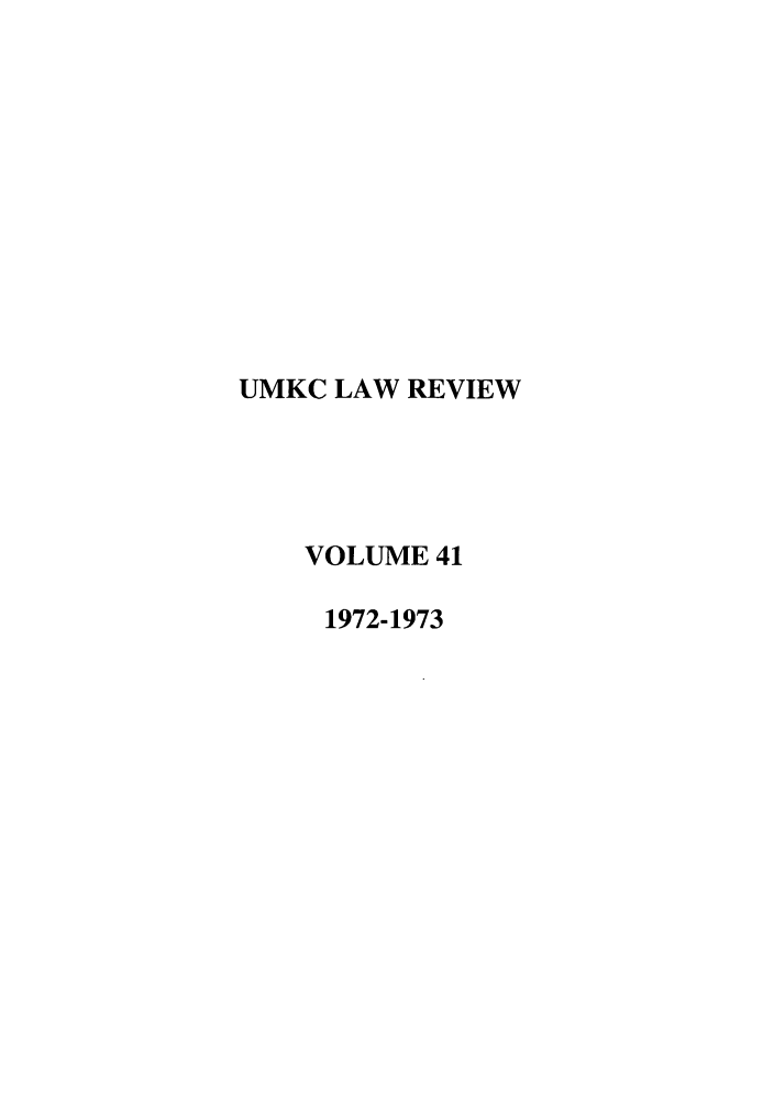 handle is hein.journals/umkc41 and id is 1 raw text is: UMKC LAW REVIEW
VOLUME 41
1972-1973


