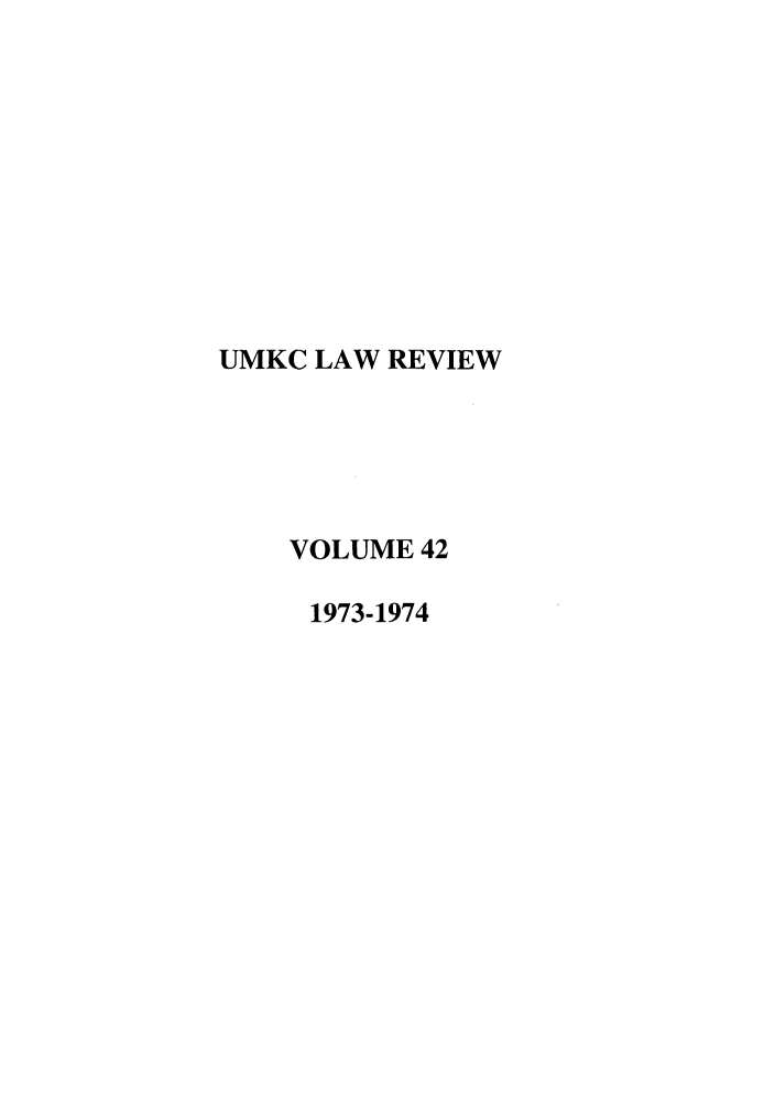 handle is hein.journals/umkc42 and id is 1 raw text is: UMKC LAW REVIEW
VOLUME 42
1973-1974


