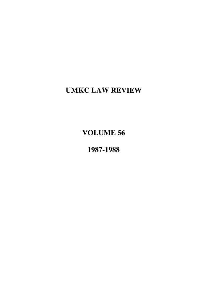handle is hein.journals/umkc56 and id is 1 raw text is: UMKC LAW REVIEW
VOLUME 56
1987-1988


