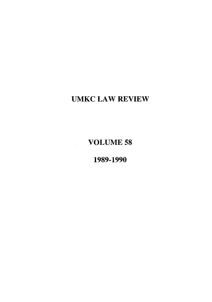 handle is hein.journals/umkc58 and id is 1 raw text is: UMKC LAW REVIEW
VOLUME 58
1989-1990


