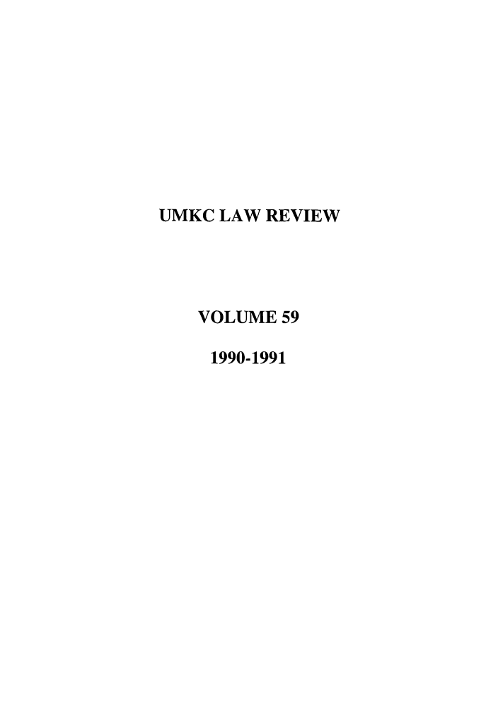 handle is hein.journals/umkc59 and id is 1 raw text is: UMKC LAW REVIEW
VOLUME 59
1990-1991


