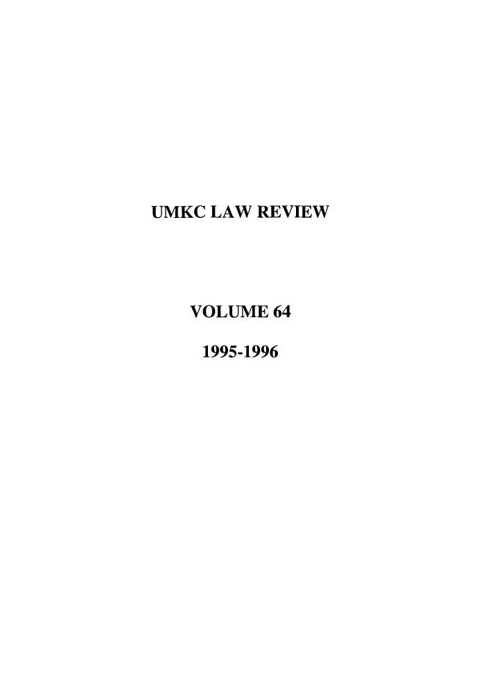 handle is hein.journals/umkc64 and id is 1 raw text is: 








UMKC LAW REVIEW



   VOLUME  64

     1995-1996


