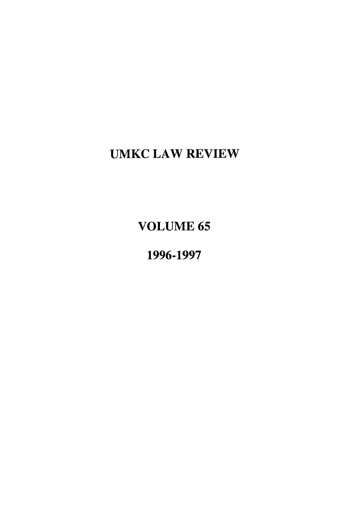 handle is hein.journals/umkc65 and id is 1 raw text is: UMKC LAW REVIEW
VOLUME 65
1996-1997



