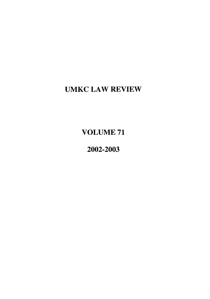 handle is hein.journals/umkc71 and id is 1 raw text is: UMKC LAW REVIEW
VOLUME 71
2002-2003


