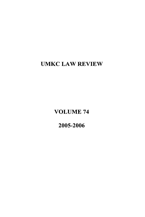 handle is hein.journals/umkc74 and id is 1 raw text is: UMKC LAW REVIEW
VOLUME 74
2005-2006


