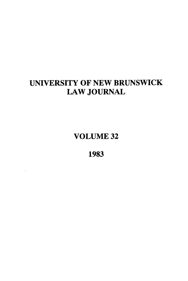 handle is hein.journals/unblj32 and id is 1 raw text is: UNIVERSITY OF NEW BRUNSWICK
LAW JOURNAL
VOLUME 32
1983


