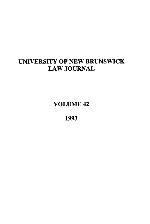 handle is hein.journals/unblj42 and id is 1 raw text is: UNIVERSITY OF NEW BRUNSWICK
LAW JOURNAL
VOLUME 42
1993


