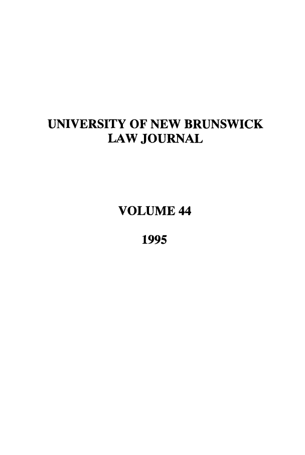 handle is hein.journals/unblj44 and id is 1 raw text is: UNIVERSITY OF NEW BRUNSWICK
LAW JOURNAL
VOLUME 44
1995


