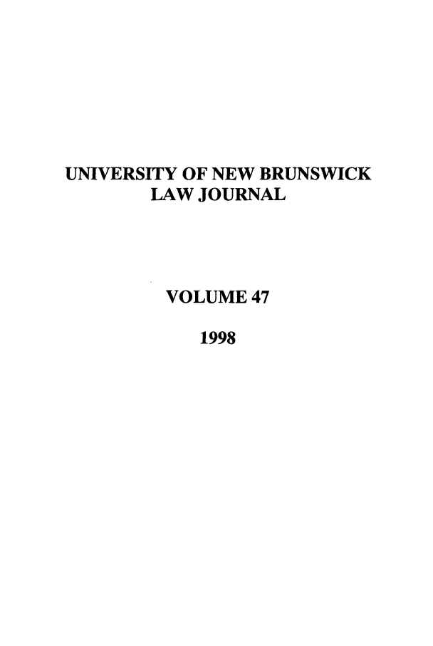 handle is hein.journals/unblj47 and id is 1 raw text is: UNIVERSITY OF NEW BRUNSWICK
LAW JOURNAL
VOLUME 47
1998


