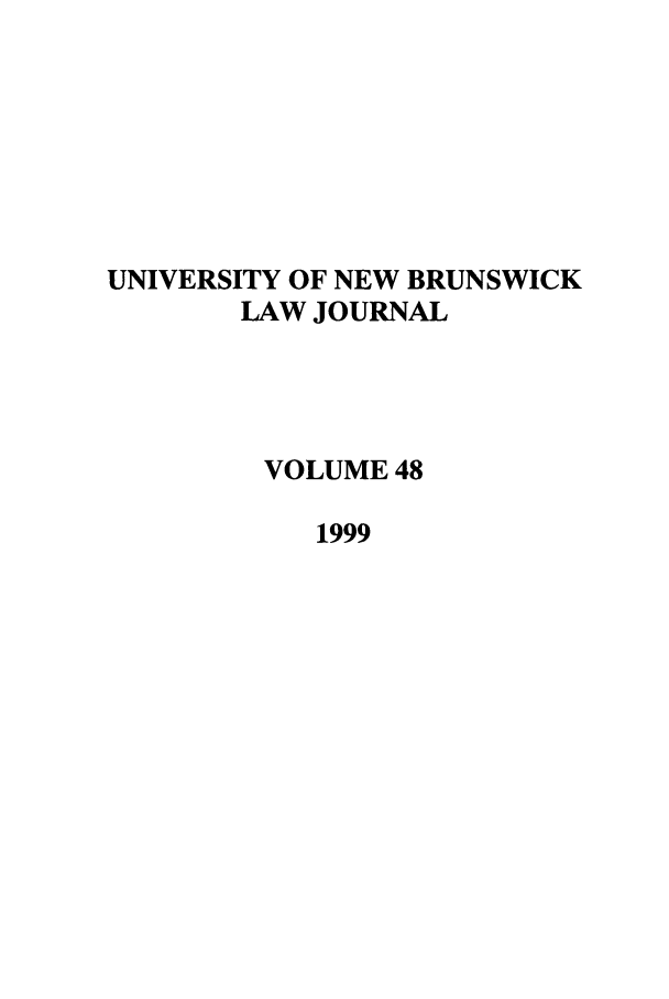 handle is hein.journals/unblj48 and id is 1 raw text is: UNIVERSITY OF NEW BRUNSWICK
LAW JOURNAL
VOLUME 48
1999


