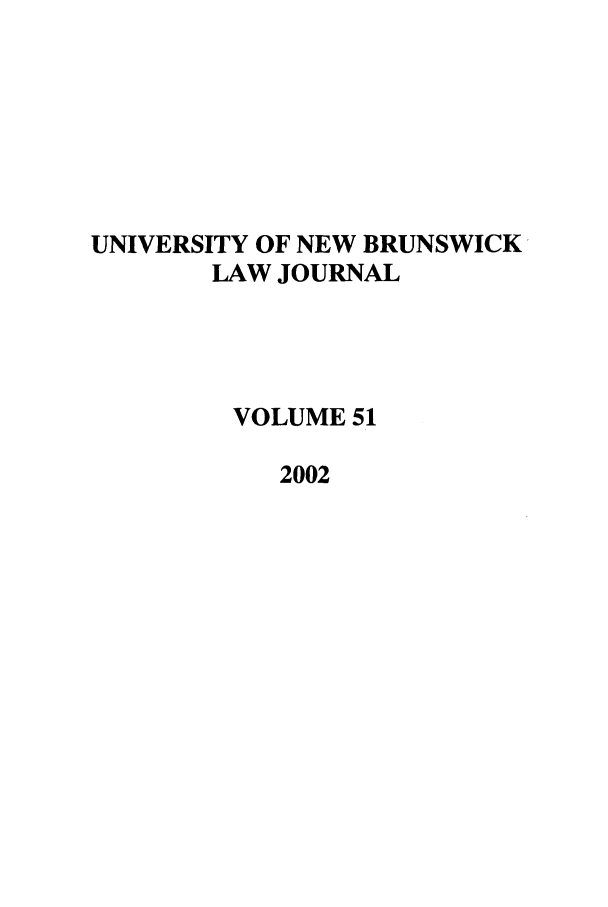 handle is hein.journals/unblj51 and id is 1 raw text is: UNIVERSITY OF NEW BRUNSWICK
LAW JOURNAL
VOLUME 51
2002


