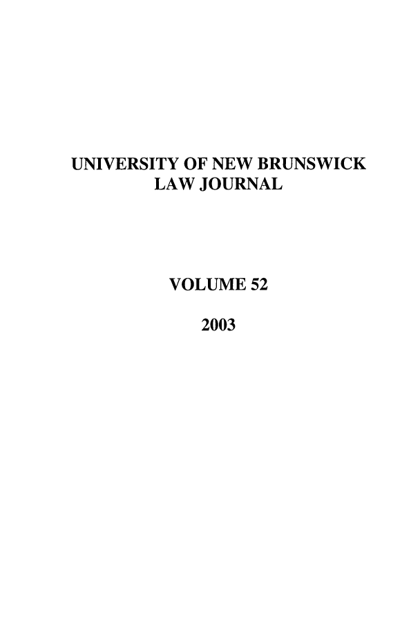 handle is hein.journals/unblj52 and id is 1 raw text is: UNIVERSITY OF NEW BRUNSWICK
LAW JOURNAL
VOLUME 52
2003


