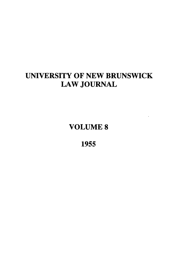 handle is hein.journals/unblj8 and id is 1 raw text is: UNIVERSITY OF NEW BRUNSWICK
LAW JOURNAL
VOLUME 8
1955


