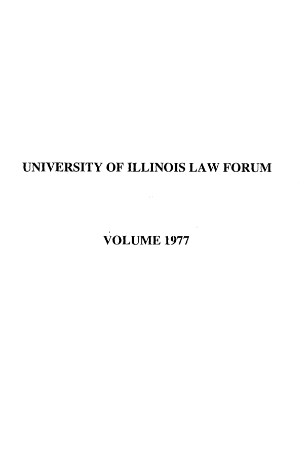 handle is hein.journals/unilllr1977 and id is 1 raw text is: UNIVERSITY OF ILLINOIS LAW FORUM
VOLUME 1977


