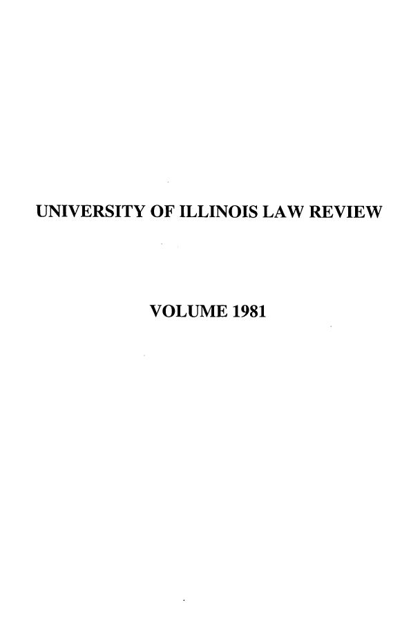 handle is hein.journals/unilllr1981 and id is 1 raw text is: UNIVERSITY OF ILLINOIS LAW REVIEW
VOLUME 1981


