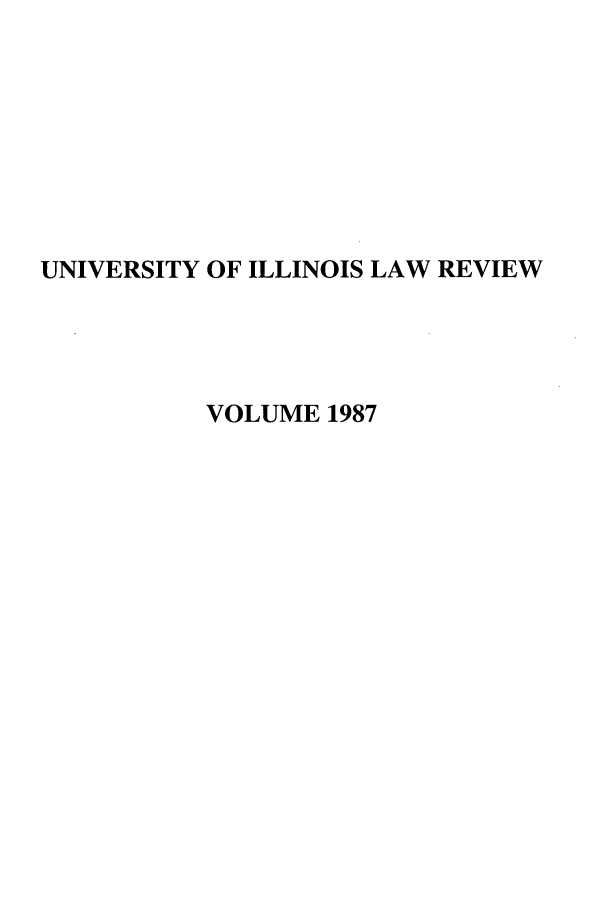 handle is hein.journals/unilllr1987 and id is 1 raw text is: UNIVERSITY OF ILLINOIS LAW REVIEW
VOLUME 1987


