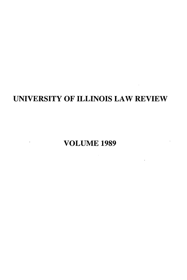 handle is hein.journals/unilllr1989 and id is 1 raw text is: UNIVERSITY OF ILLINOIS LAW REVIEW
VOLUME 1989



