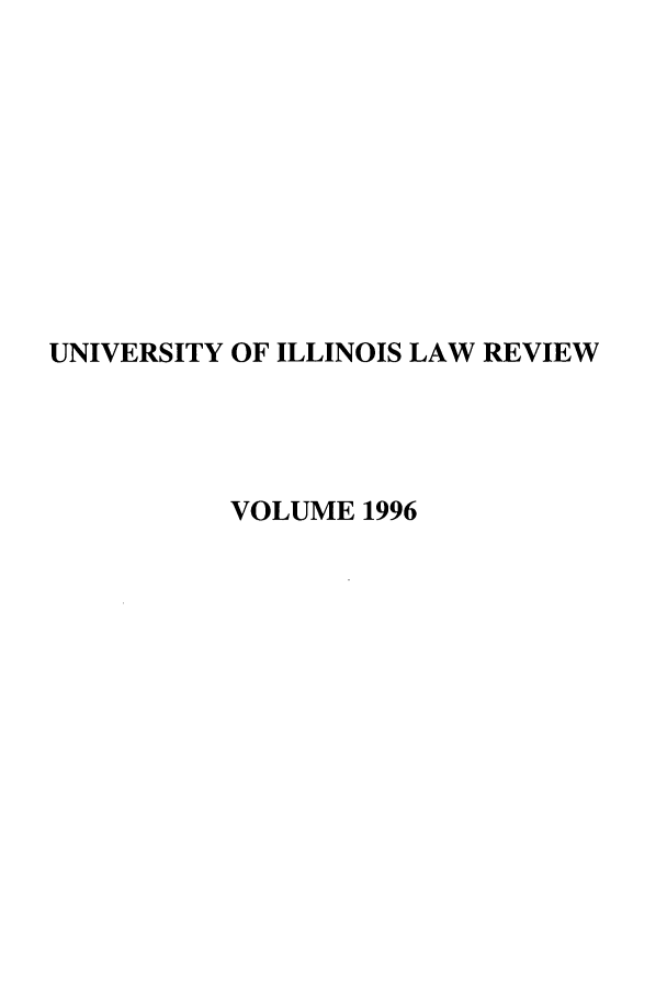 handle is hein.journals/unilllr1996 and id is 1 raw text is: UNIVERSITY OF ILLINOIS LAW REVIEW
VOLUME 1996


