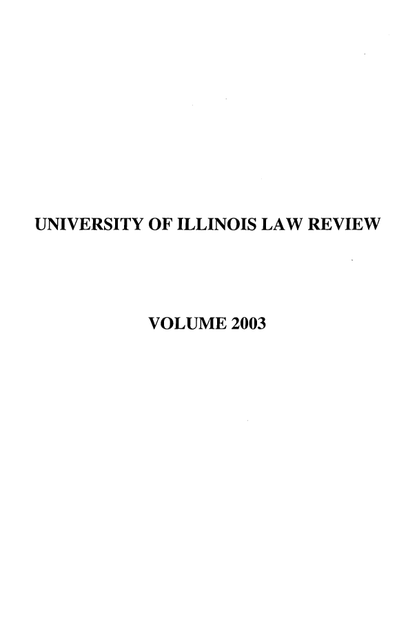 handle is hein.journals/unilllr2003 and id is 1 raw text is: UNIVERSITY OF ILLINOIS LAW REVIEW
VOLUME 2003


