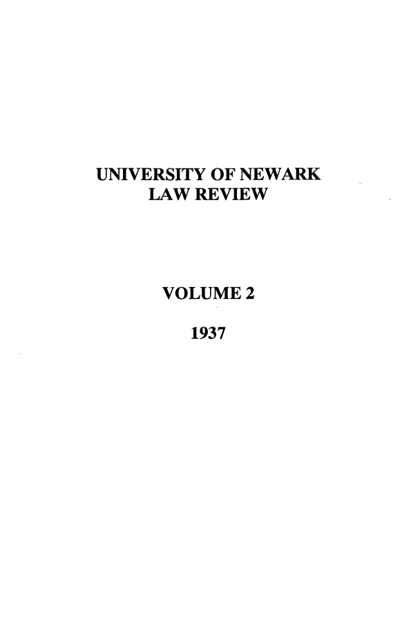 handle is hein.journals/unlr2 and id is 1 raw text is: UNIVERSITY OF NEWARK
LAW REVIEW
VOLUME 2
1937


