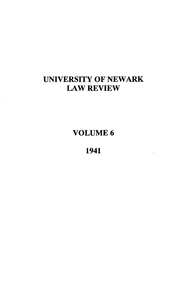 handle is hein.journals/unlr6 and id is 1 raw text is: UNIVERSITY OF NEWARK
LAW REVIEW
VOLUME 6
1941


